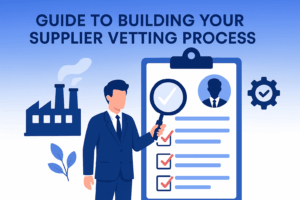 A Step-by-Step Guide to Building Your Supplier Vetting Process